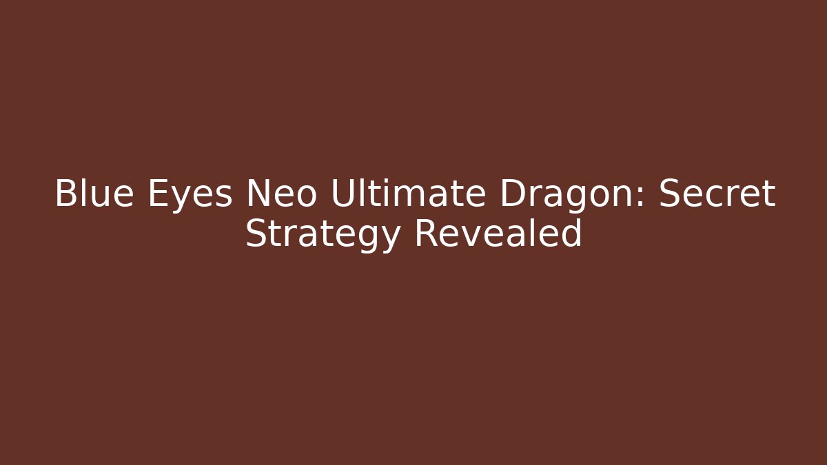 Blue Eyes Neo Ultimate Dragon: Secret Strategy Revealed