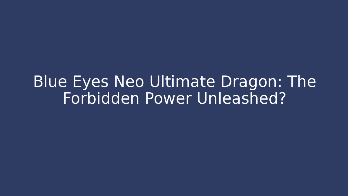 Blue Eyes Neo Ultimate Dragon: The Forbidden Power Unleashed?
