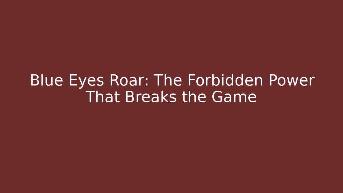 Blue Eyes Roar: The Forbidden Power That Breaks the Game