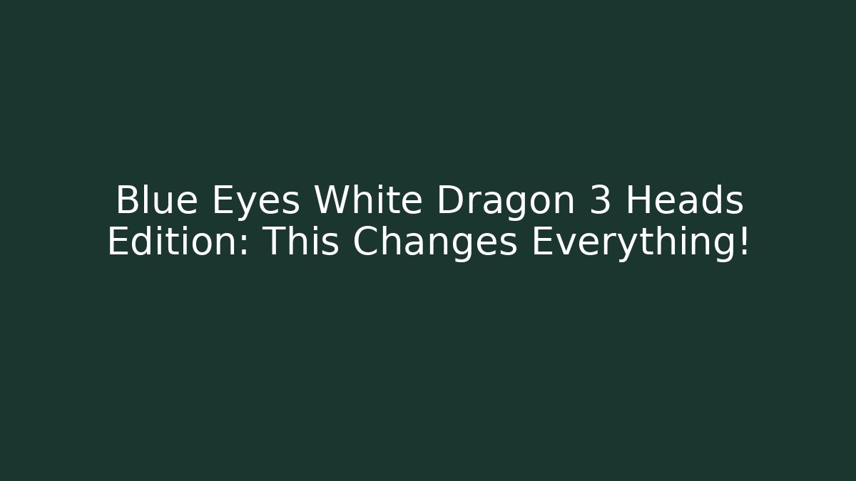 Blue Eyes White Dragon 3 Heads Edition: This Changes Everything! - Critter Realm