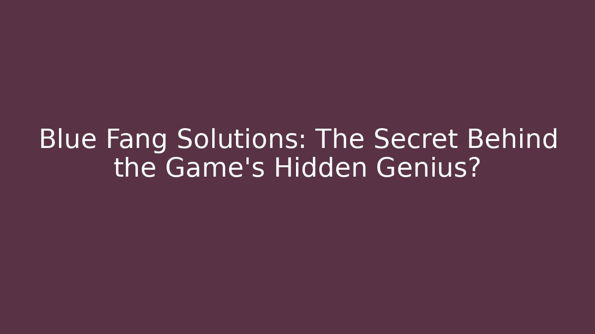 Blue Fang Solutions: The Secret Behind the Game's Hidden Genius? - Critter Realm
