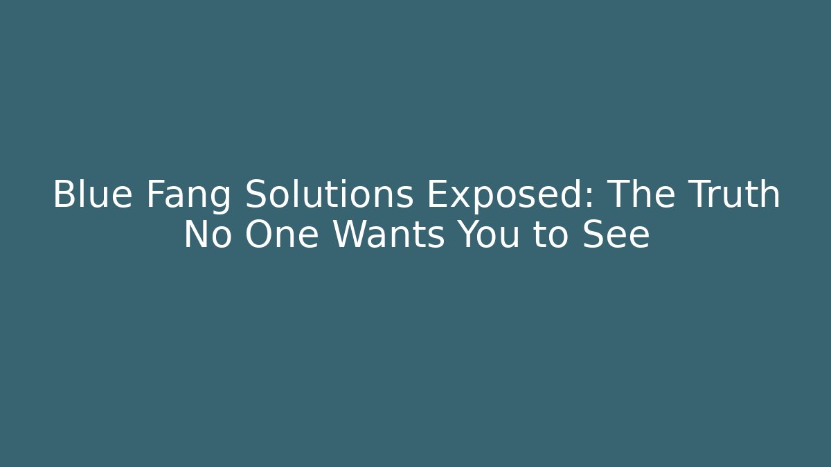 Blue Fang Solutions Exposed: The Truth No One Wants You to See