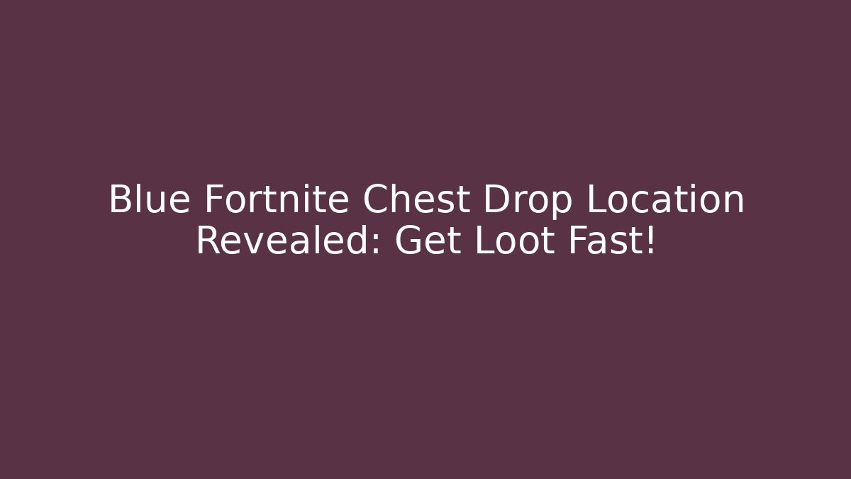 Blue Fortnite Chest Drop Location Revealed: Get Loot Fast! - Critter Realm