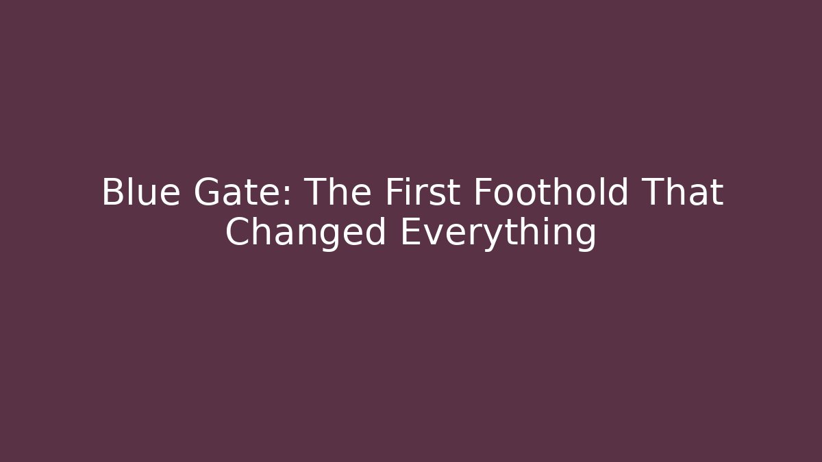 Blue Gate: The First Foothold That Changed Everything