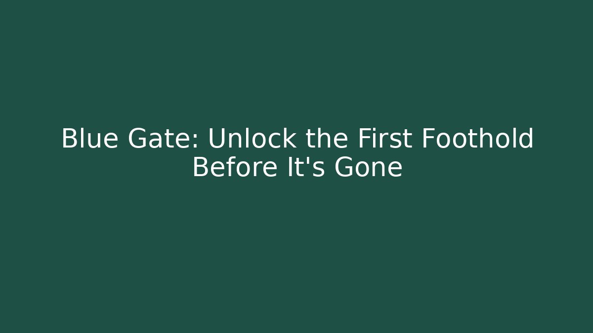 Blue Gate: Unlock the First Foothold Before It's Gone