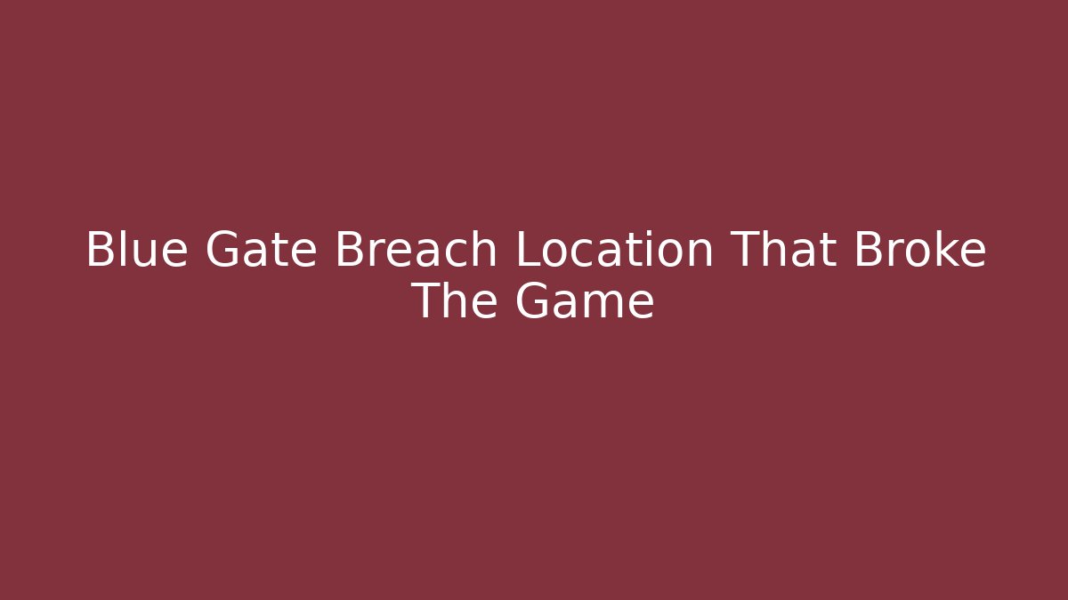 Blue Gate Breach Location That Broke The Game