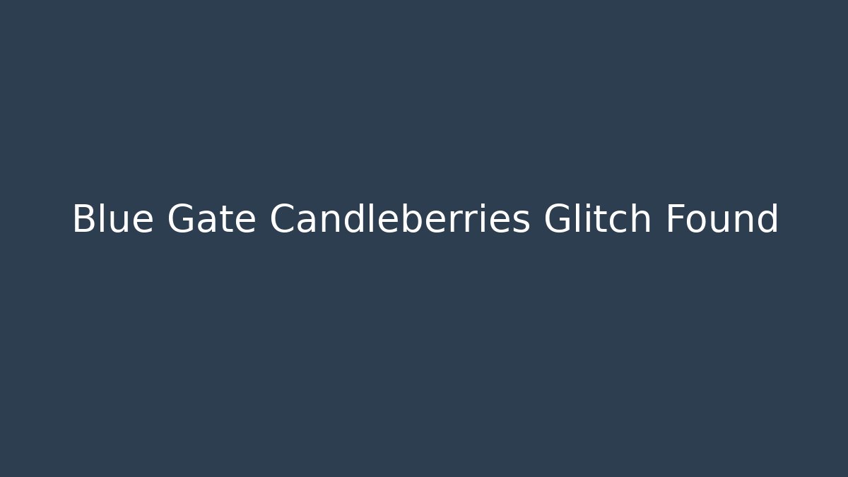 Blue Gate Candleberries Glitch Found - Critter Realm