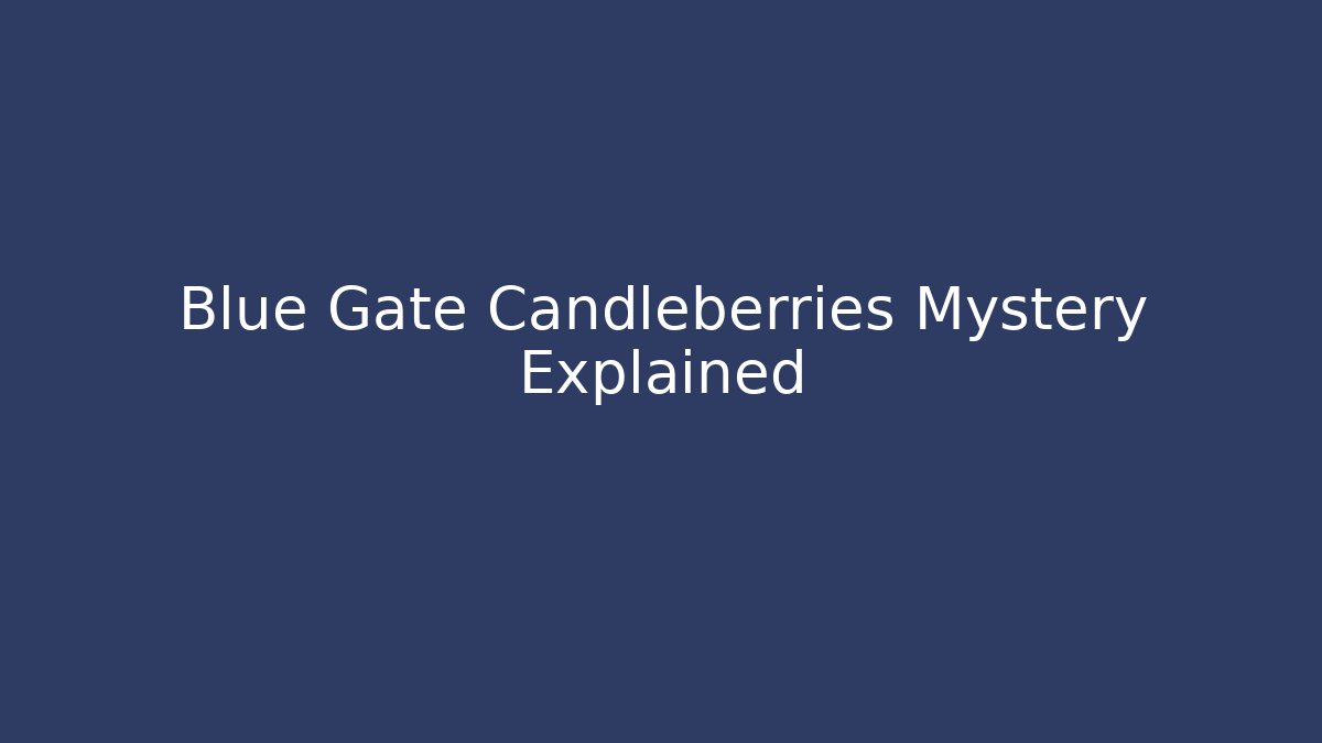 Blue Gate Candleberries Mystery Explained - Critter Realm