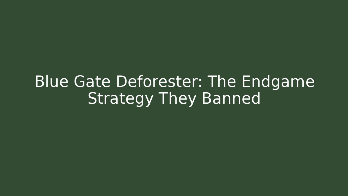 Blue Gate Deforester: The Endgame Strategy They Banned