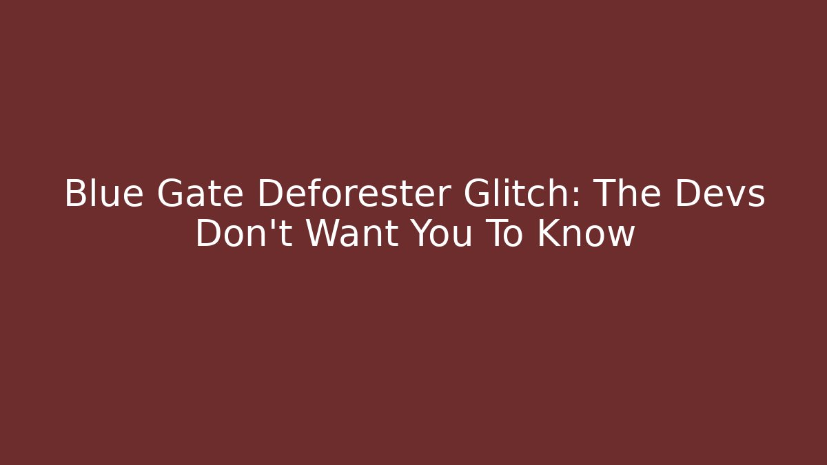 Blue Gate Deforester Glitch: The Devs Don't Want You To Know