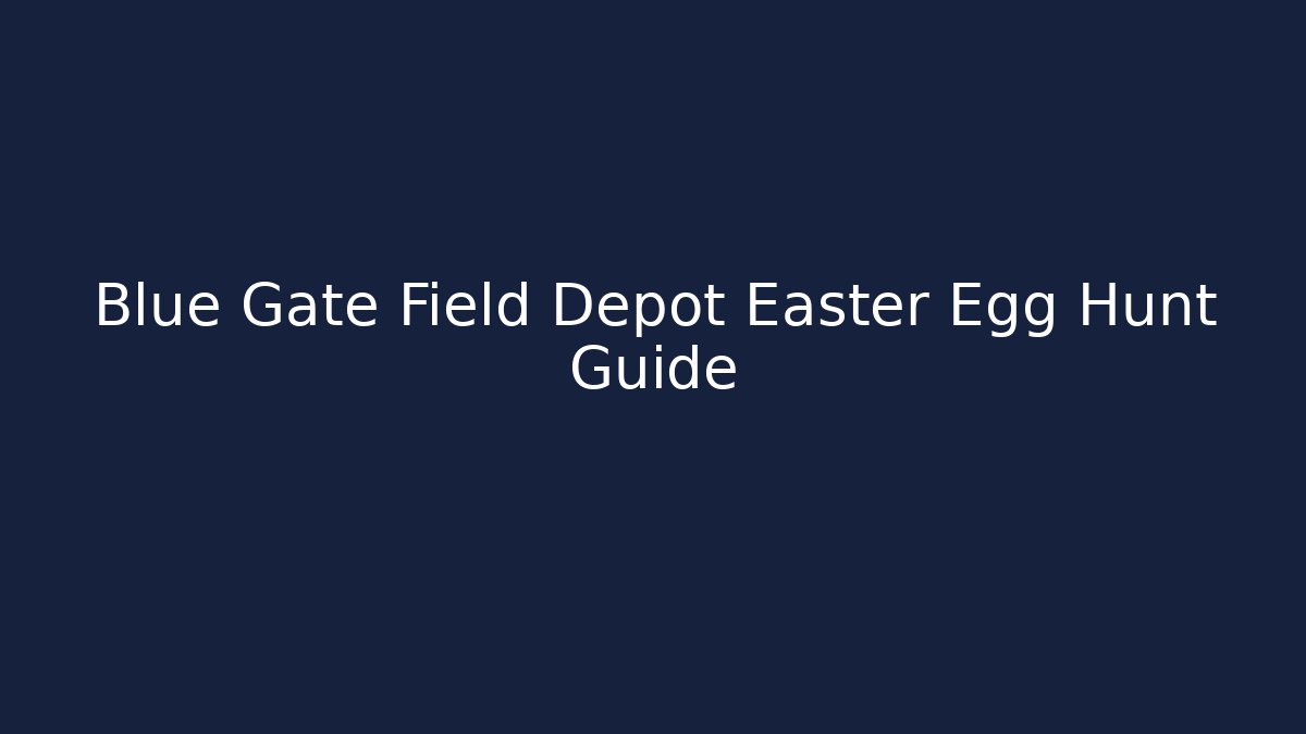 Blue Gate Field Depot Easter Egg Hunt Guide