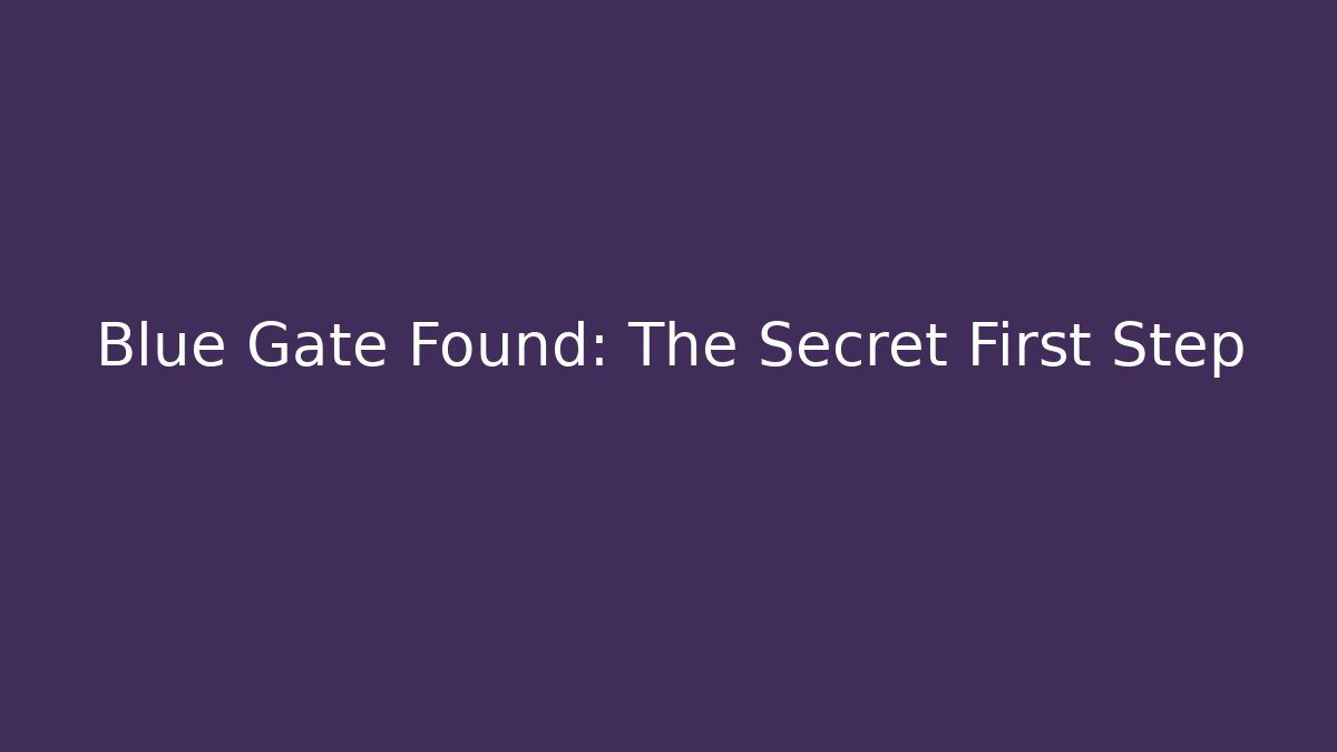 Blue Gate Found: The Secret First Step