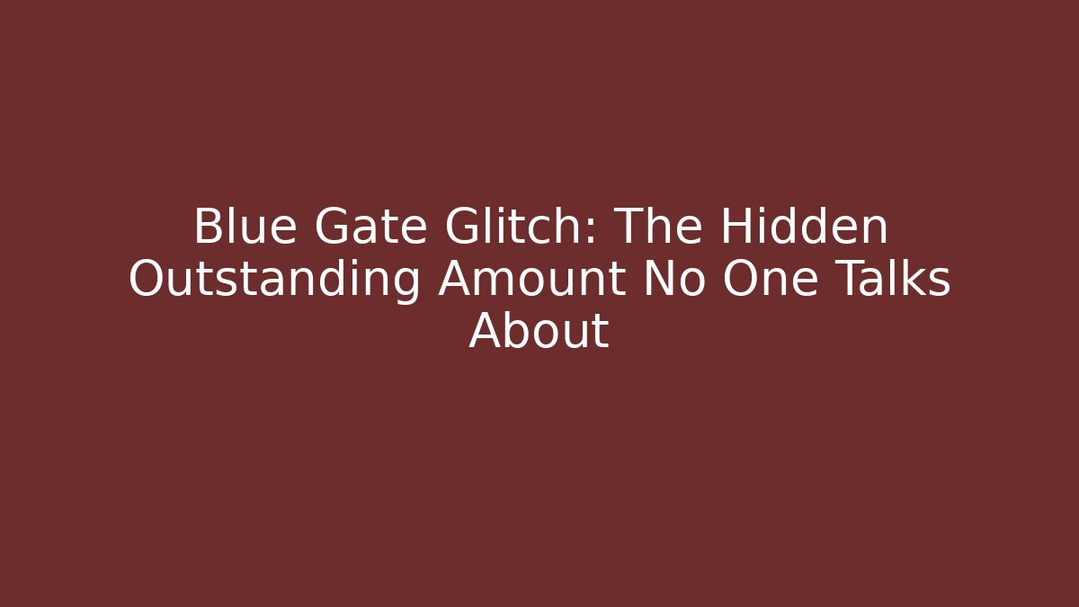 Blue Gate Glitch: The Hidden Outstanding Amount No One Talks About