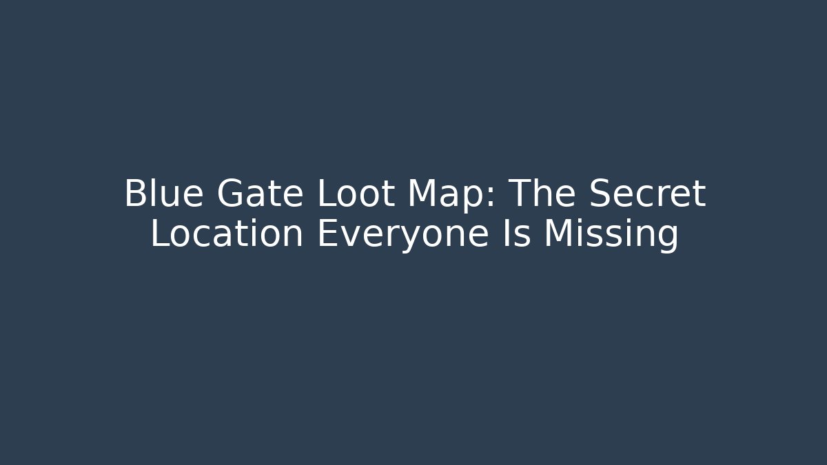 Blue Gate Loot Map: The Secret Location Everyone Is Missing
