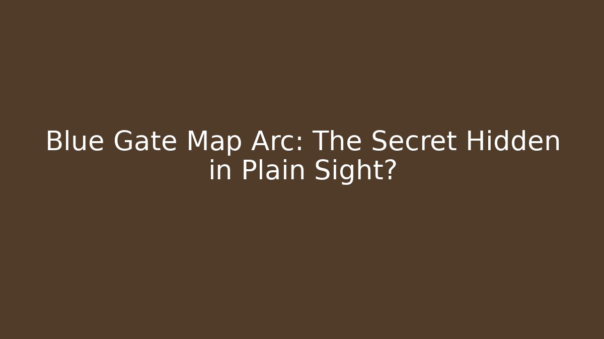 Blue Gate Map Arc: The Secret Hidden in Plain Sight?