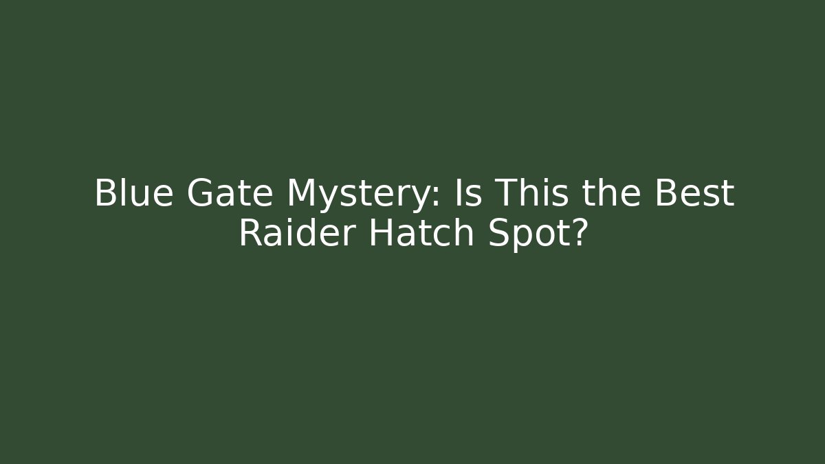 Blue Gate Mystery: Is This the Best Raider Hatch Spot?