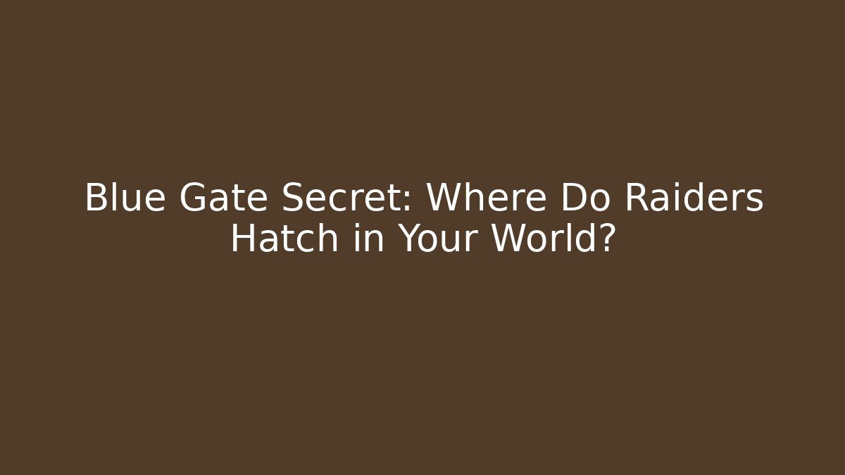Blue Gate Secret: Where Do Raiders Hatch in Your World?