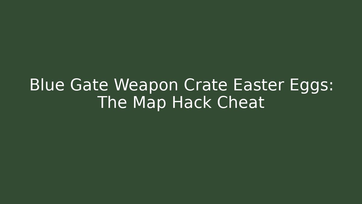 Blue Gate Weapon Crate Easter Eggs: The Map Hack Cheat