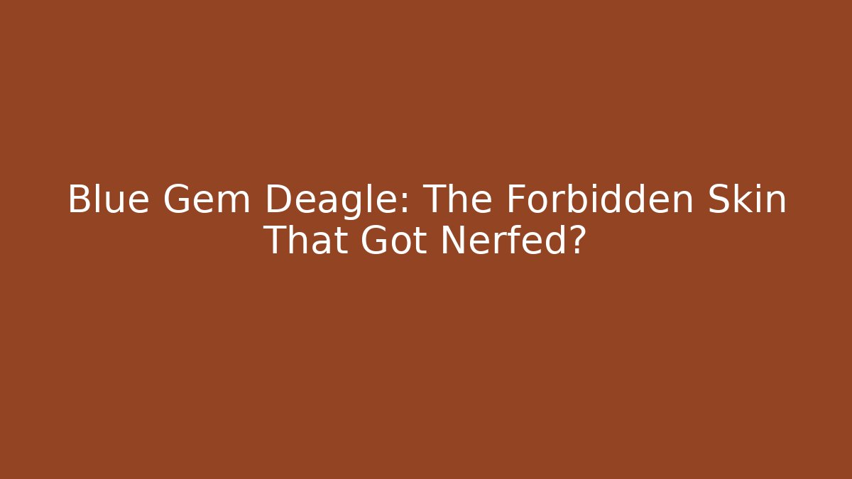 Blue Gem Deagle: The Forbidden Skin That Got Nerfed?