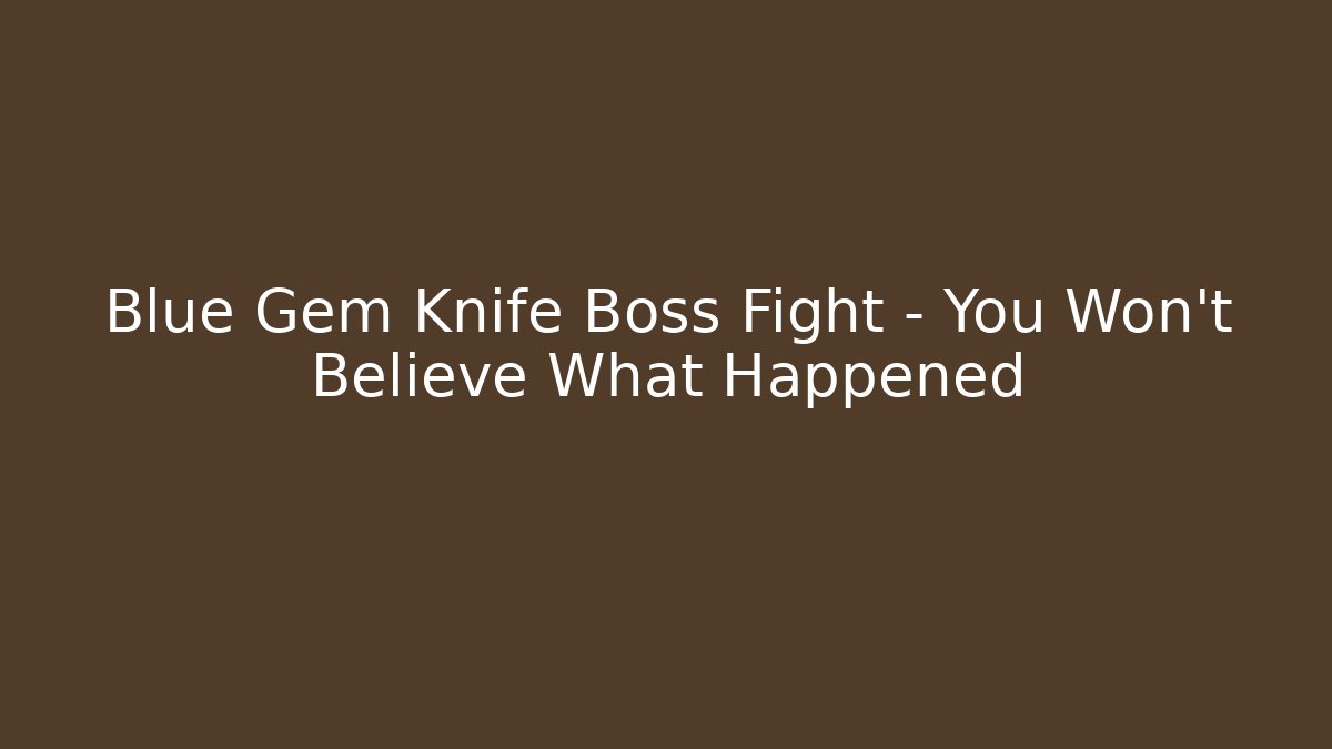 Blue Gem Knife Boss Fight - You Won't Believe What Happened