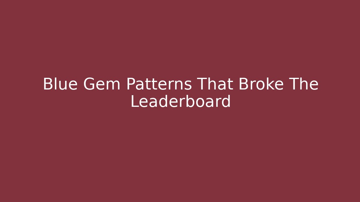 Blue Gem Patterns That Broke The Leaderboard - Critter Realm