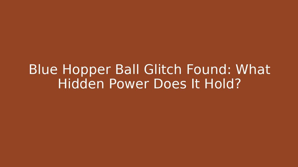 Blue Hopper Ball Glitch Found: What Hidden Power Does It Hold?