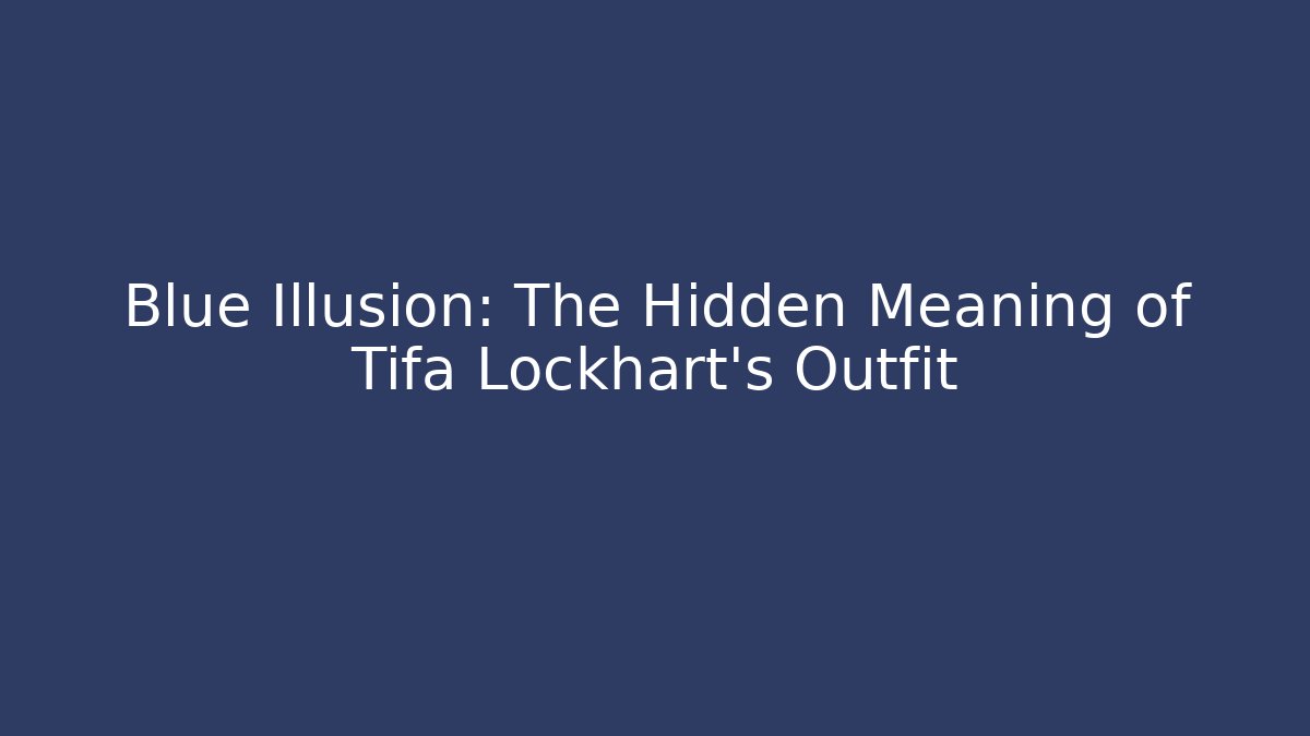 Blue Illusion: The Hidden Meaning of Tifa Lockhart's Outfit - Critter Realm