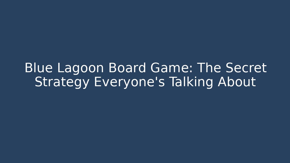 Blue Lagoon Board Game: The Secret Strategy Everyone’s Talking About