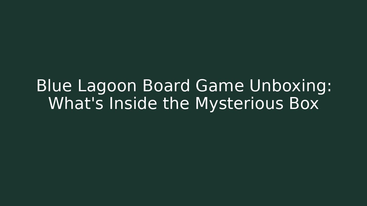 Blue Lagoon Board Game Unboxing: What’s Inside the Mysterious Box