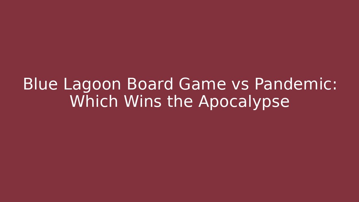 Blue Lagoon Board Game vs Pandemic: Which Wins the Apocalypse - Critter Realm