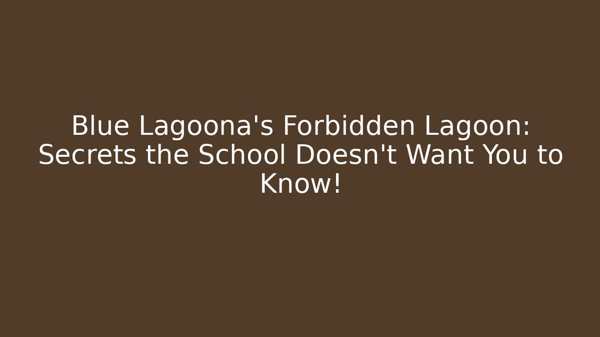 Blue Lagoona's Forbidden Lagoon: Secrets the School Doesn't Want You to Know!