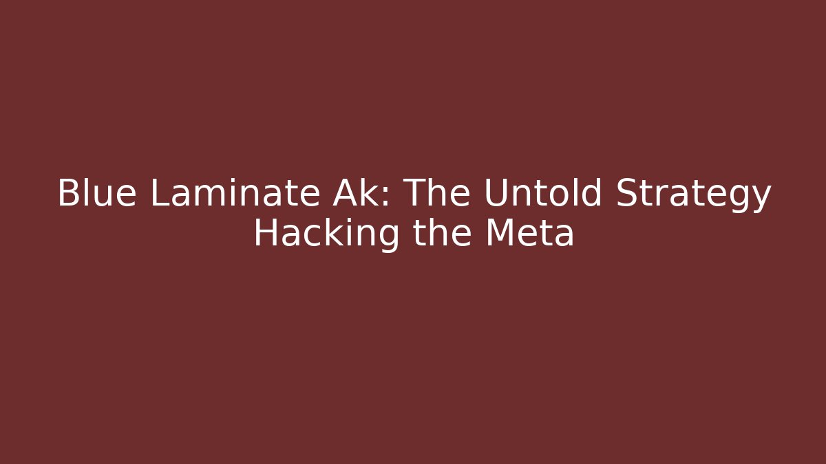 Blue Laminate Ak: The Untold Strategy Hacking the Meta