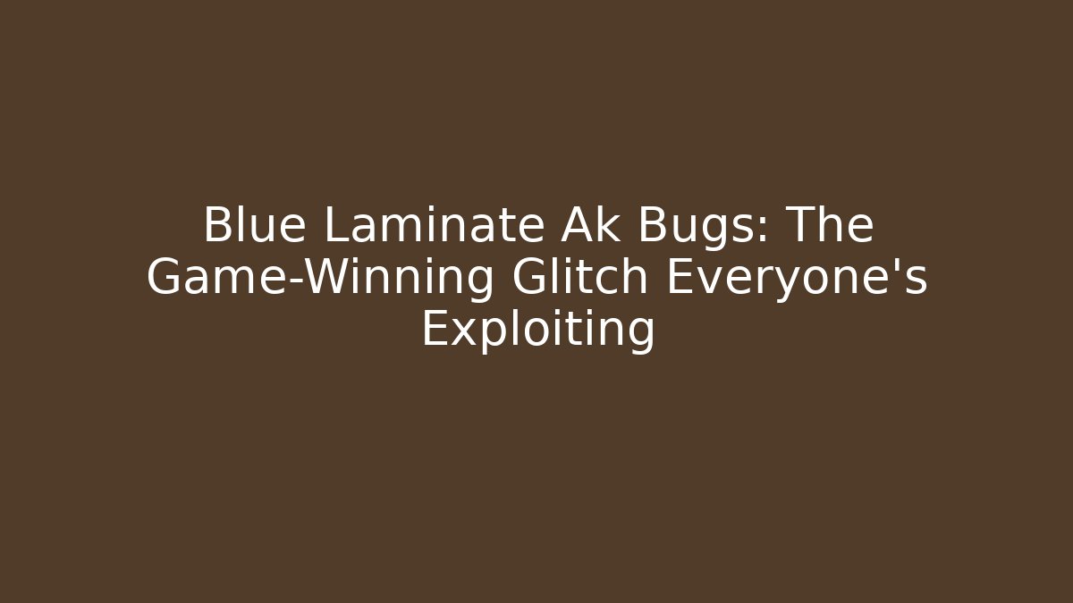 Blue Laminate Ak Bugs: The Game-Winning Glitch Everyone’s Exploiting