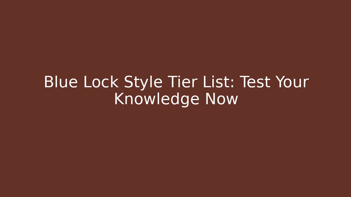 Blue Lock Style Tier List: Test Your Knowledge Now