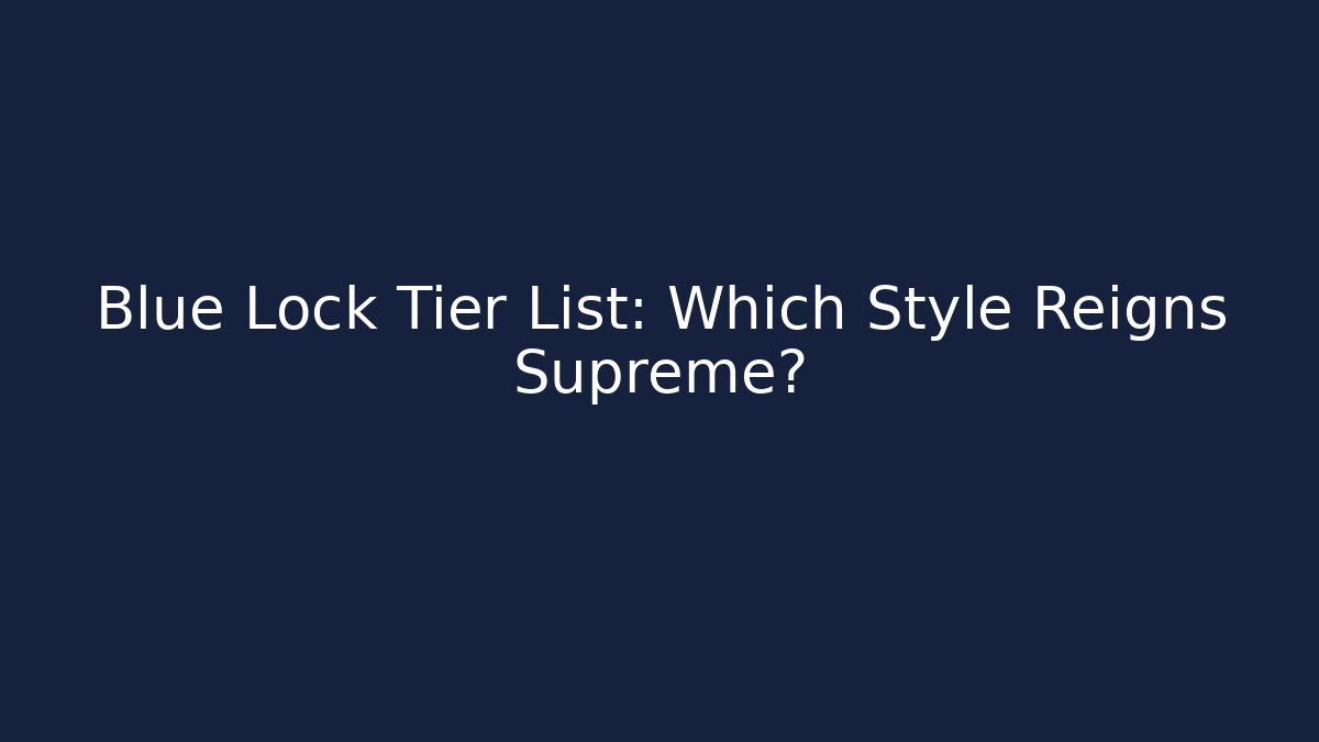 Blue Lock Tier List: Which Style Reigns Supreme?