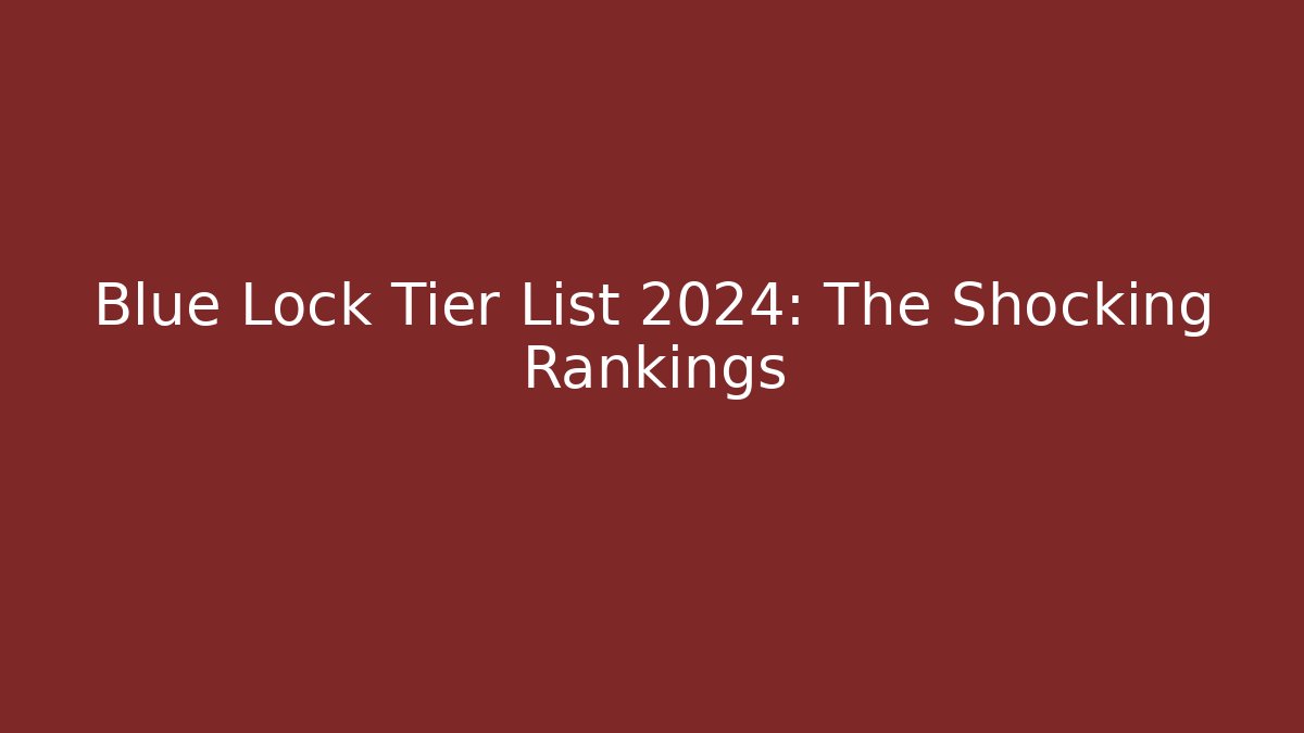 Blue Lock Tier List 2024: The Shocking Rankings