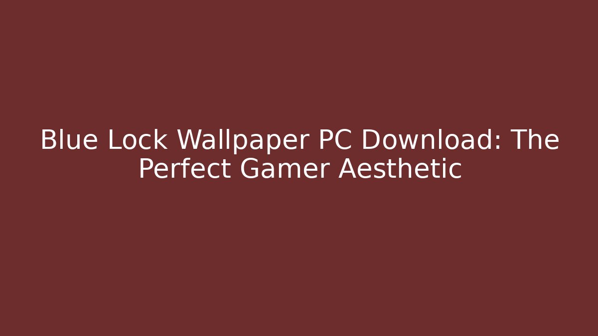 Blue Lock Wallpaper PC Download: The Perfect Gamer Aesthetic