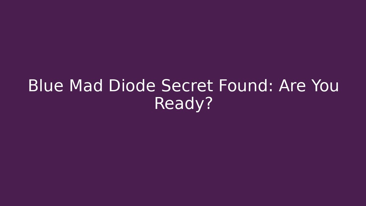 Blue Mad Diode Secret Found: Are You Ready?