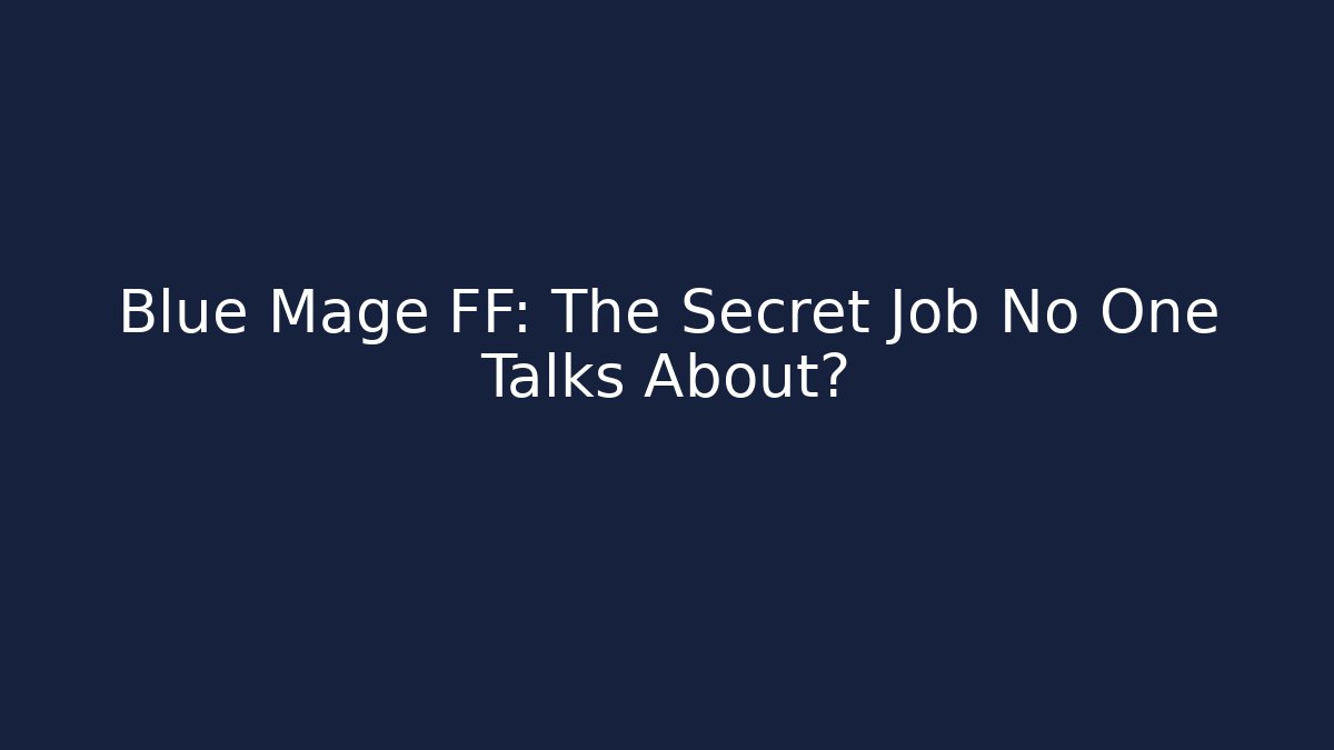 Blue Mage FF: The Secret Job No One Talks About?