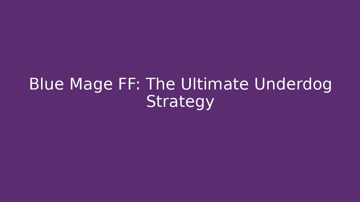 Blue Mage FF: The Ultimate Underdog Strategy