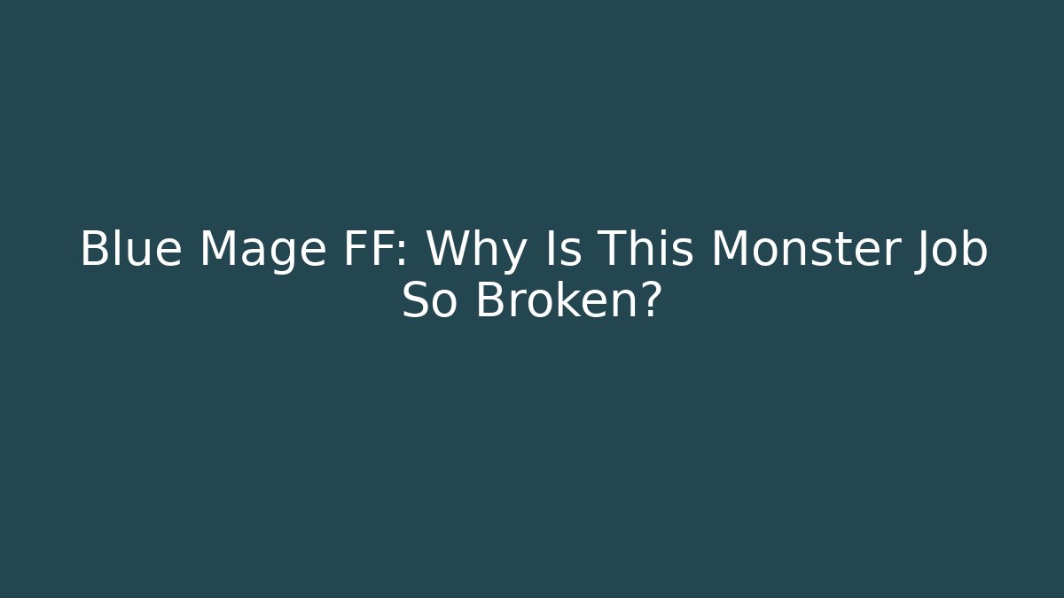 Blue Mage FF: Why Is This Monster Job So Broken?