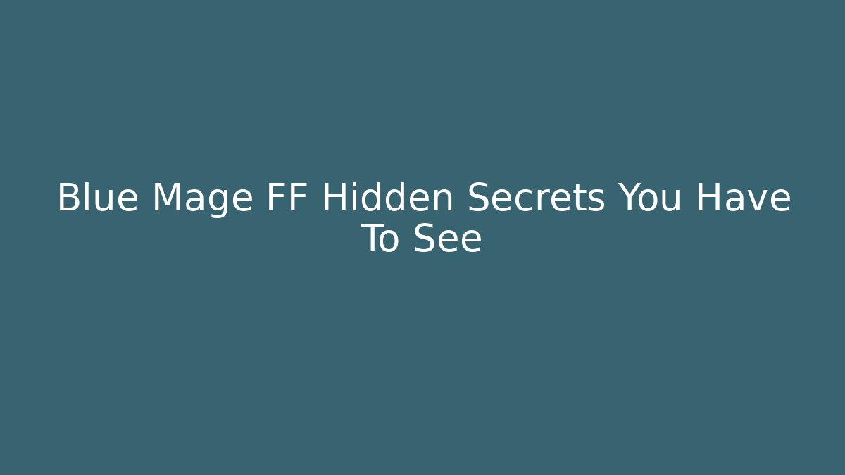 Blue Mage FF Hidden Secrets You Have To See