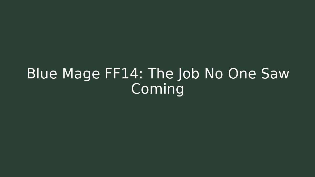 Blue Mage FF14: The Job No One Saw Coming