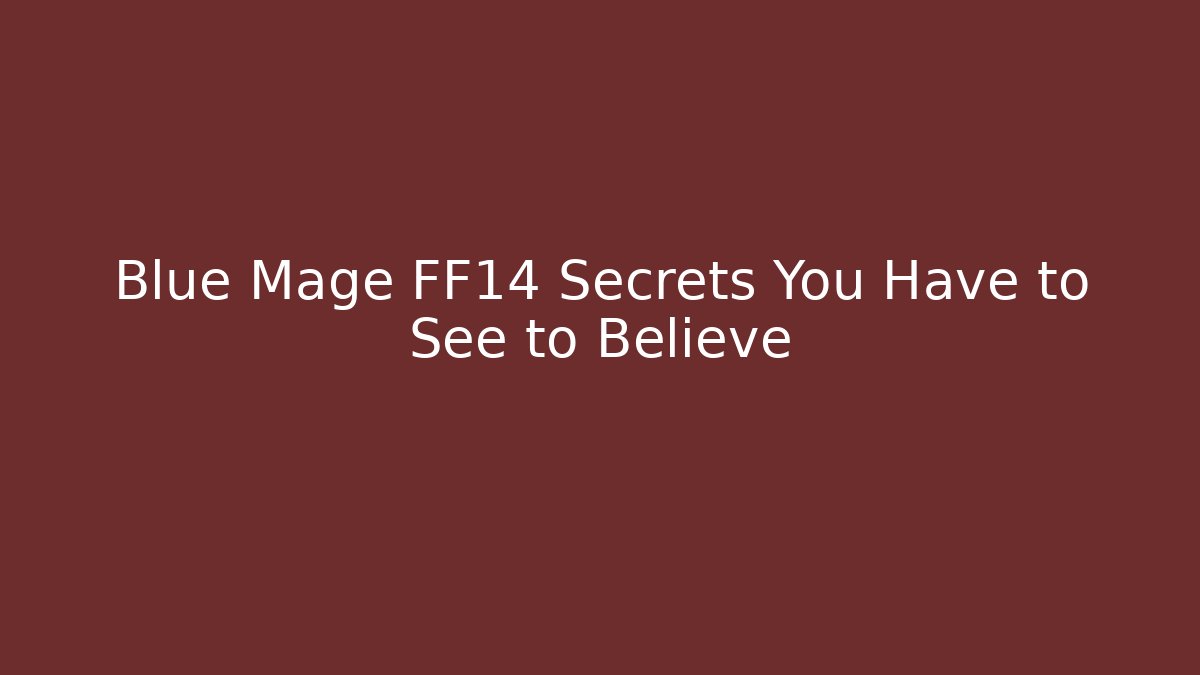 Blue Mage FF14 Secrets You Have to See to Believe
