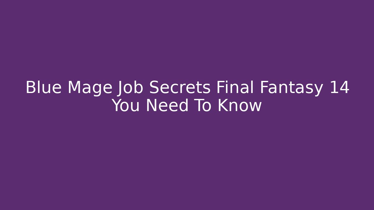 Blue Mage Job Secrets Final Fantasy 14 You Need To Know