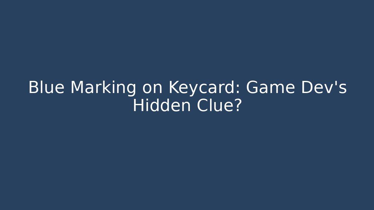 Blue Marking on Keycard: Game Dev’s Hidden Clue?