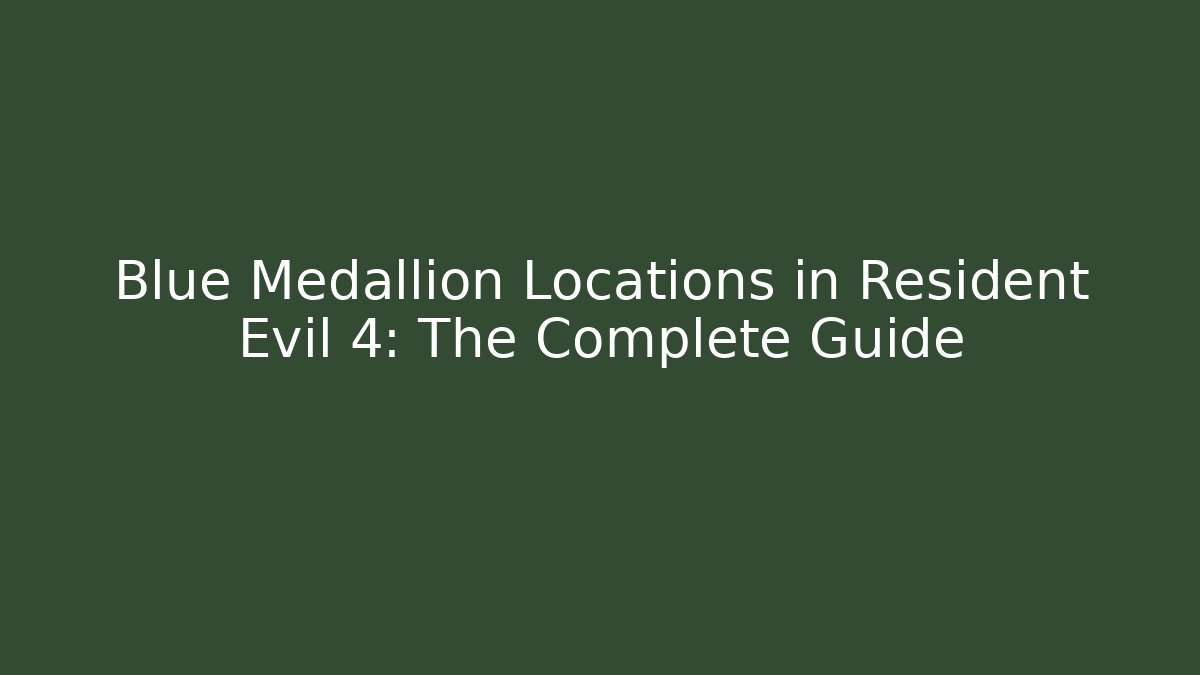 Blue Medallion Locations in Resident Evil 4: The Complete Guide