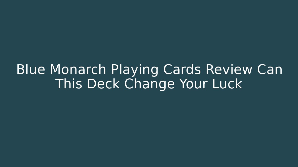 Blue Monarch Playing Cards Review Can This Deck Change Your Luck