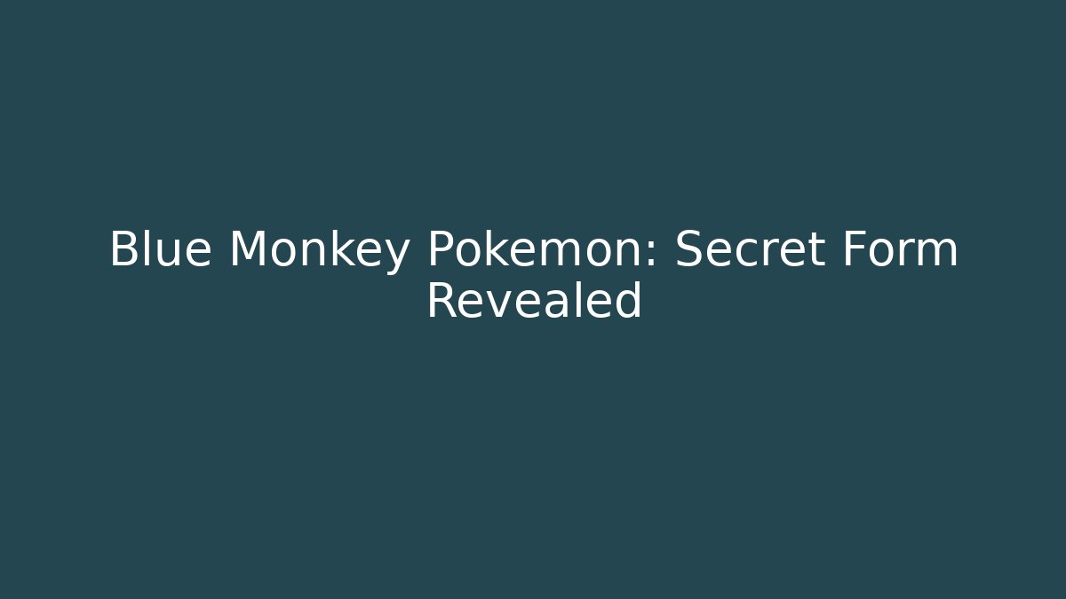 Blue Monkey Pokémon: Secret Form Revealed - Critter Realm