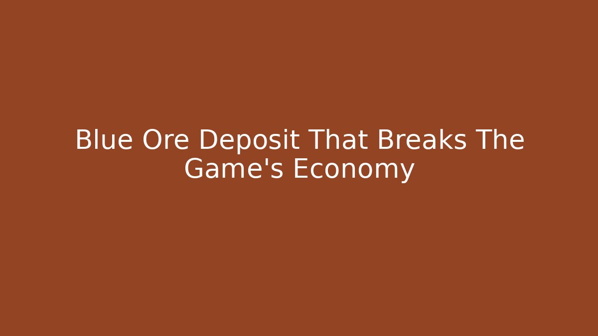 Blue Ore Deposit That Breaks The Game’s Economy
